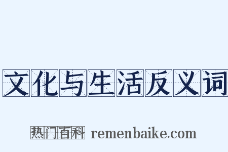 文化与生活反义词是什么意思的图片